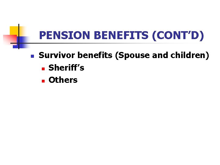 PENSION BENEFITS (CONT’D) n Survivor benefits (Spouse and children) n Sheriff’s n Others 