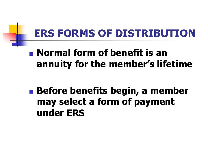 ERS FORMS OF DISTRIBUTION n n Normal form of benefit is an annuity for