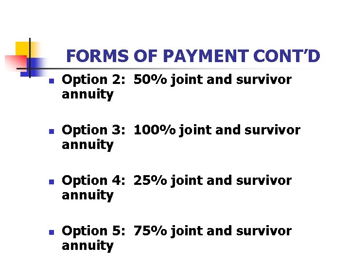 FORMS OF PAYMENT CONT’D n n Option 2: 50% joint and survivor annuity Option