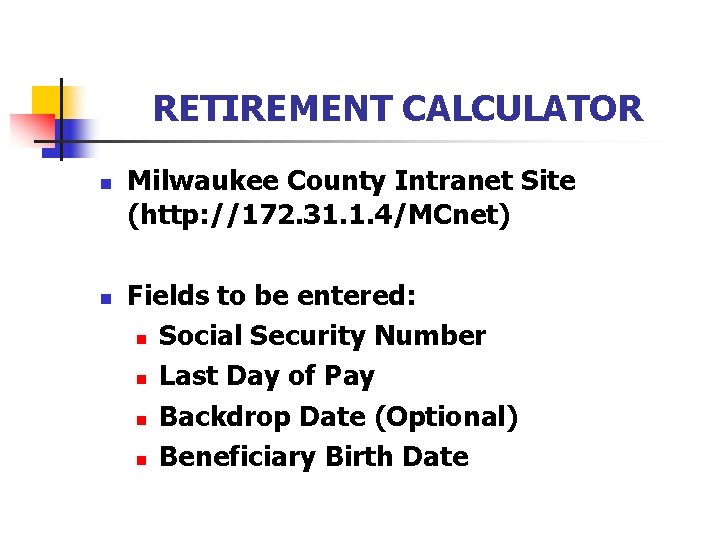 RETIREMENT CALCULATOR n n Milwaukee County Intranet Site (http: //172. 31. 1. 4/MCnet) Fields