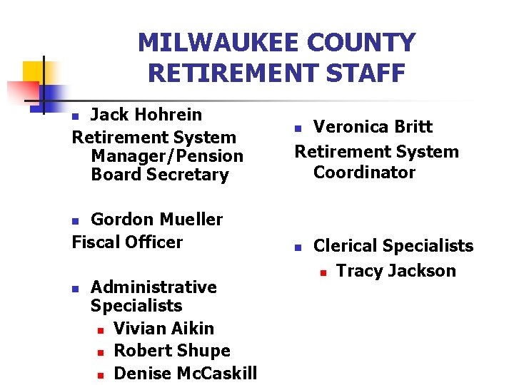 MILWAUKEE COUNTY RETIREMENT STAFF Jack Hohrein Retirement System Manager/Pension Board Secretary n Gordon Mueller
