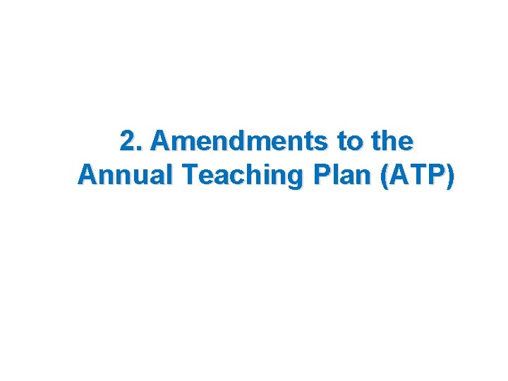 2. Amendments to the Annual Teaching Plan (ATP) 