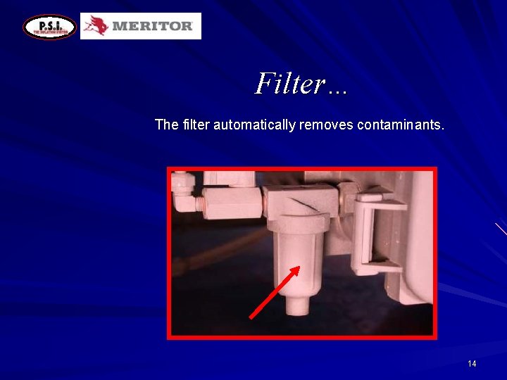 Filter… The filter automatically removes contaminants. 14 