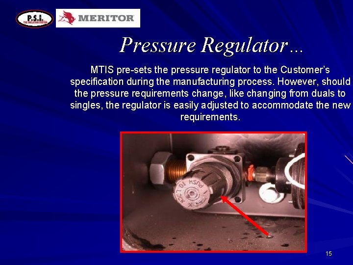 Pressure Regulator… MTIS pre-sets the pressure regulator to the Customer’s specification during the manufacturing