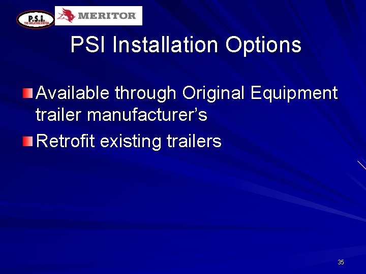 PSI Installation Options Available through Original Equipment trailer manufacturer’s Retrofit existing trailers 35 