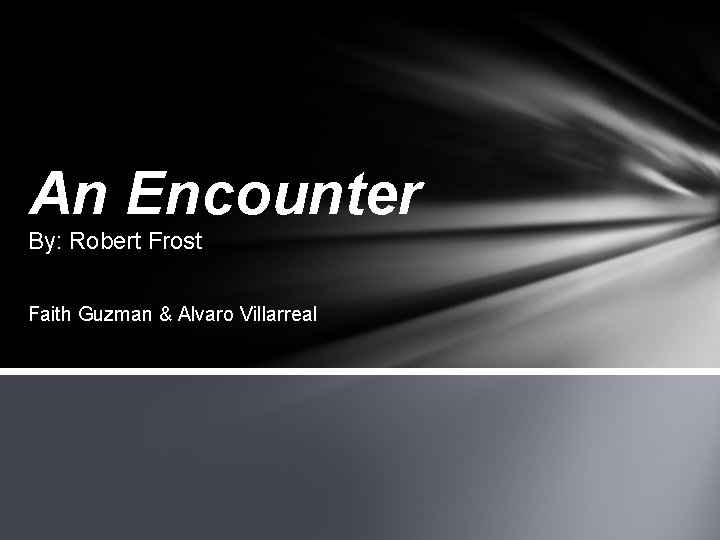 An Encounter By: Robert Frost Faith Guzman & Alvaro Villarreal 