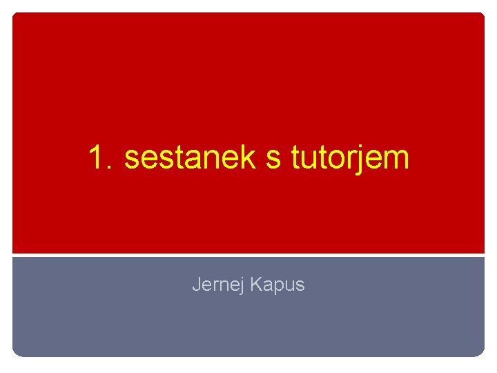 1. sestanek s tutorjem Jernej Kapus 