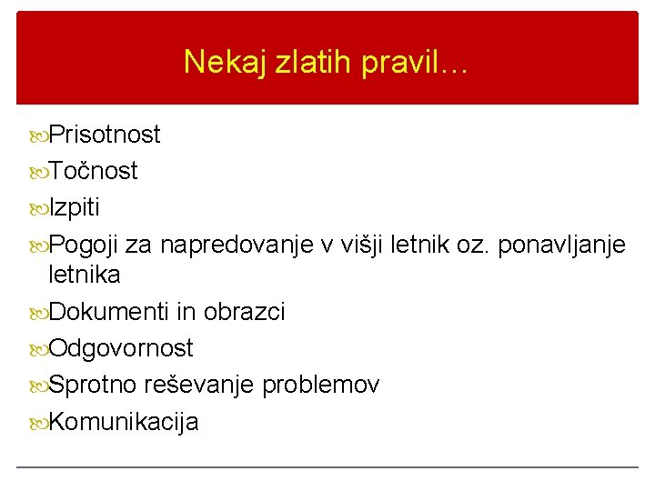 Nekaj zlatih pravil… Prisotnost Točnost Izpiti Pogoji za napredovanje v višji letnik oz. ponavljanje