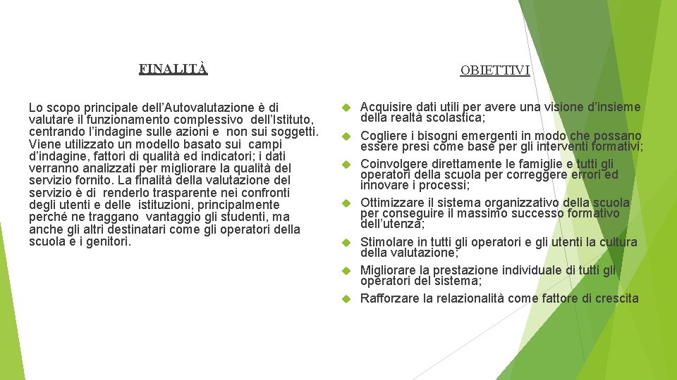 FINALITÀ Lo scopo principale dell’Autovalutazione è di valutare il funzionamento complessivo dell’Istituto, centrando l’indagine