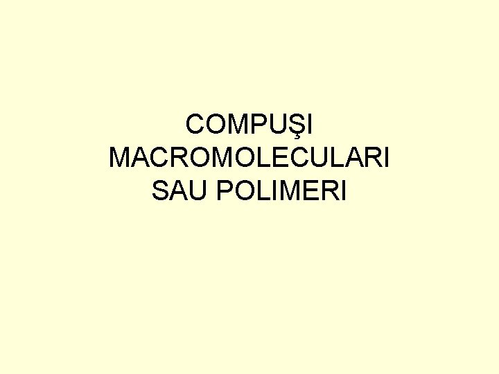 COMPUŞI MACROMOLECULARI SAU POLIMERI 