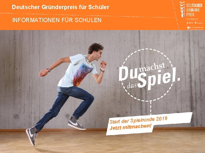 Deutscher Gründerpreis für Schüler INFORMATIONEN FÜR SCHULEN de 2019 Start der Spielrun ! Jetzt