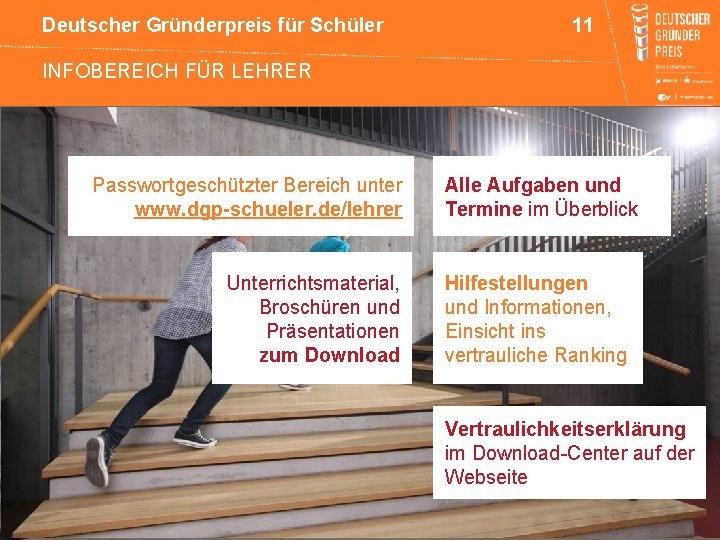 Deutscher Gründerpreis für Schüler 11 INFOBEREICH FÜR LEHRER Passwortgeschützter Bereich unter www. dgp-schueler. de/lehrer