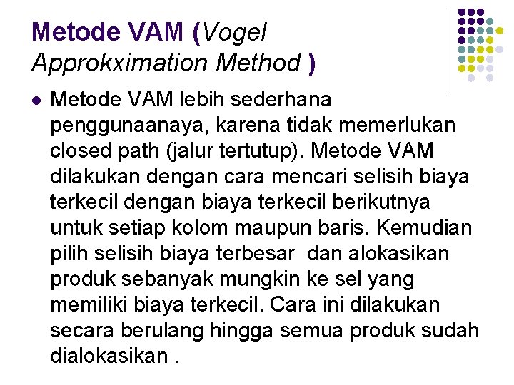 Metode VAM (Vogel Approkximation Method ) l Metode VAM lebih sederhana penggunaanaya, karena tidak