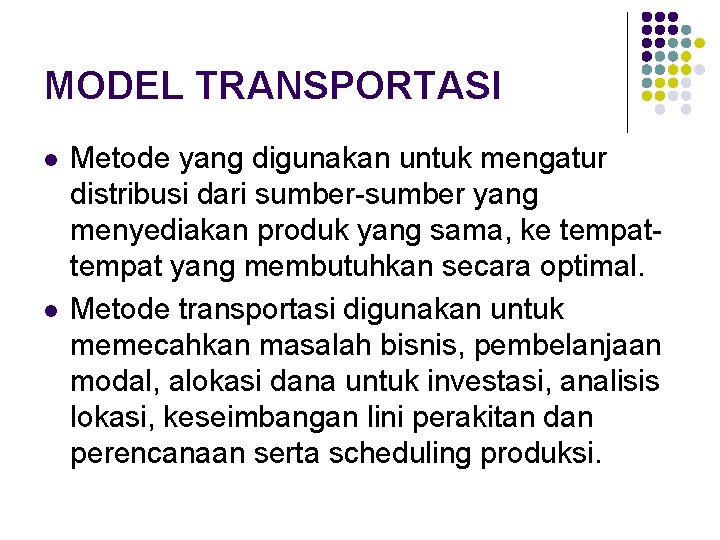 MODEL TRANSPORTASI l l Metode yang digunakan untuk mengatur distribusi dari sumber-sumber yang menyediakan