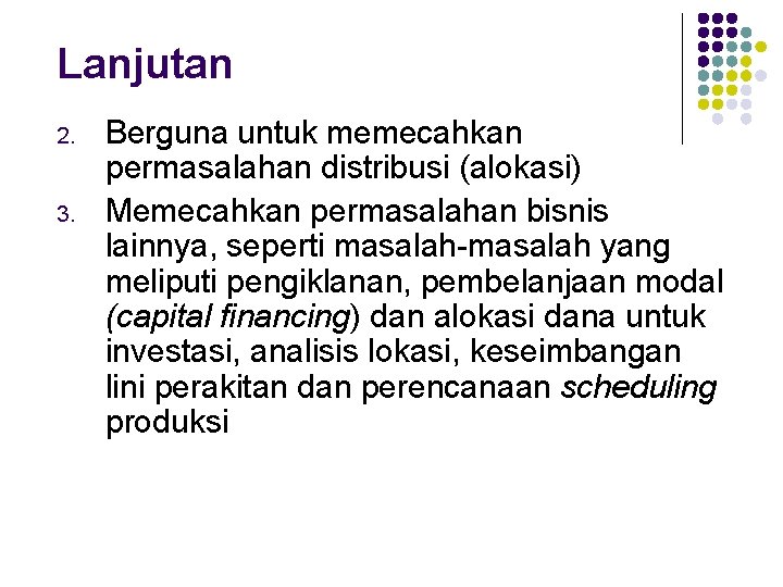 Lanjutan 2. 3. Berguna untuk memecahkan permasalahan distribusi (alokasi) Memecahkan permasalahan bisnis lainnya, seperti