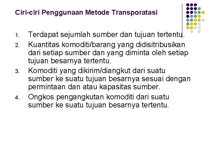 Ciri-ciri Penggunaan Metode Transporatasi 1. 2. 3. 4. Terdapat sejumlah sumber dan tujuan tertentu.