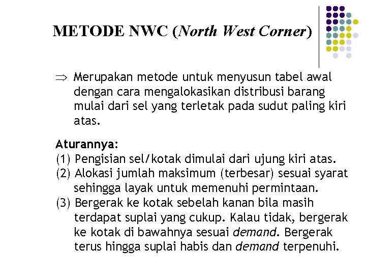 METODE NWC (North West Corner) Merupakan metode untuk menyusun tabel awal dengan cara mengalokasikan