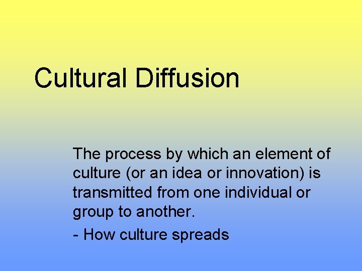 Cultural Diffusion The process by which an element of culture (or an idea or