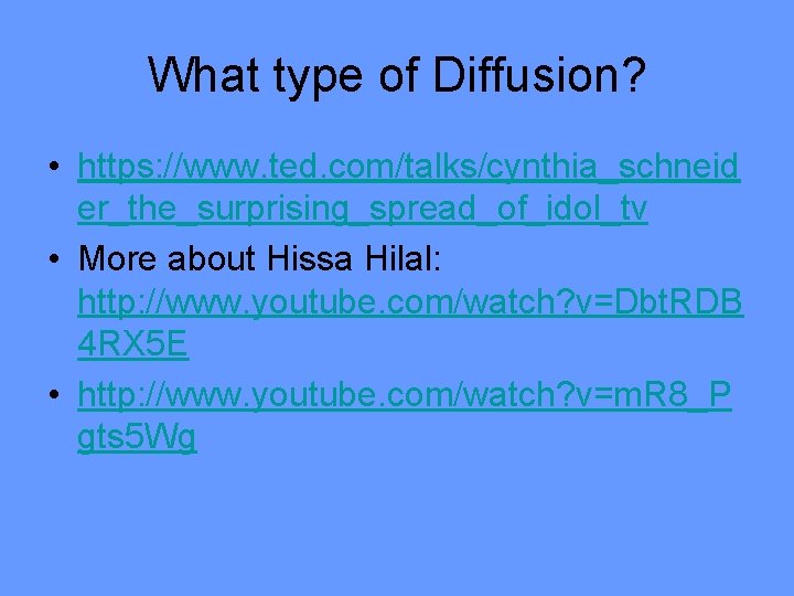 What type of Diffusion? • https: //www. ted. com/talks/cynthia_schneid er_the_surprising_spread_of_idol_tv • More about Hissa