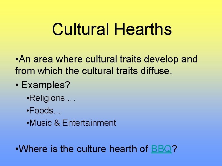 Cultural Hearths • An area where cultural traits develop and from which the cultural