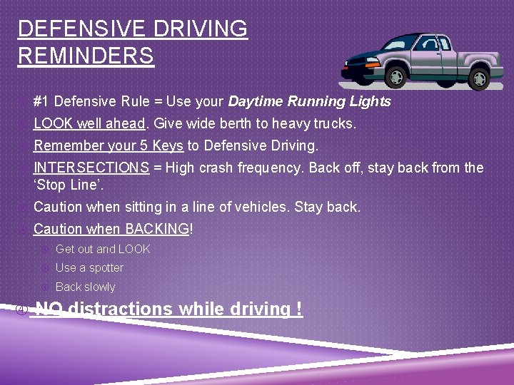 DEFENSIVE DRIVING REMINDERS #1 Defensive Rule = Use your Daytime Running Lights LOOK well