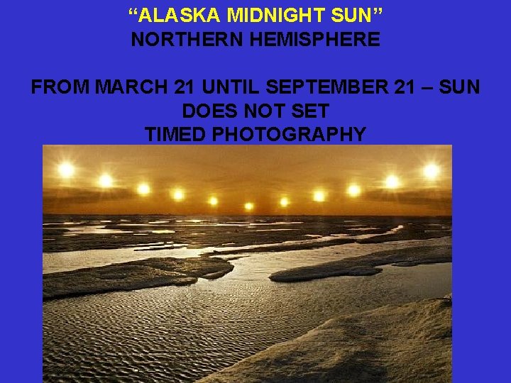 “ALASKA MIDNIGHT SUN” NORTHERN HEMISPHERE FROM MARCH 21 UNTIL SEPTEMBER 21 – SUN DOES