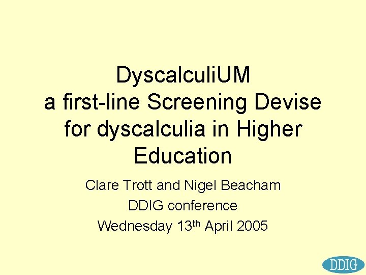 Dyscalculi. UM a first-line Screening Devise for dyscalculia in Higher Education Clare Trott and