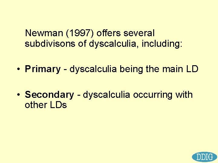 Newman (1997) offers several subdivisons of dyscalculia, including: • Primary - dyscalculia being the