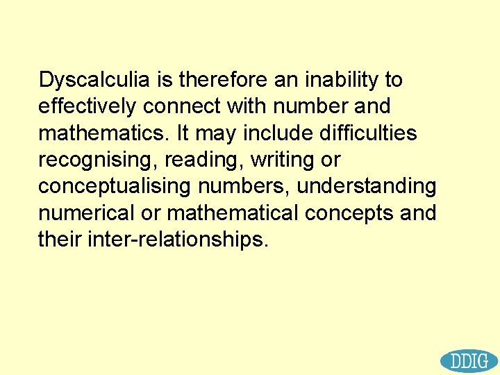 Dyscalculia is therefore an inability to effectively connect with number and mathematics. It may