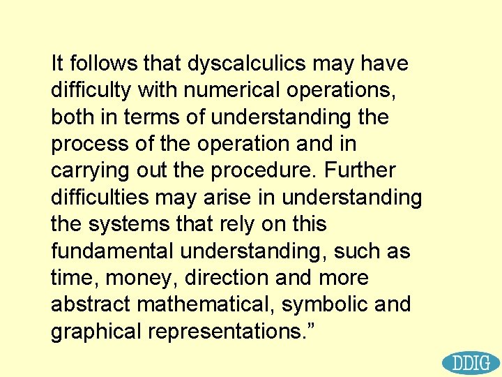 It follows that dyscalculics may have difficulty with numerical operations, both in terms of
