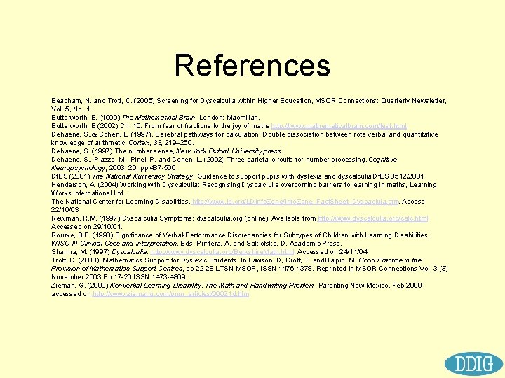 References Beacham, N. and Trott, C. (2005) Screening for Dyscalculia within Higher Education, MSOR
