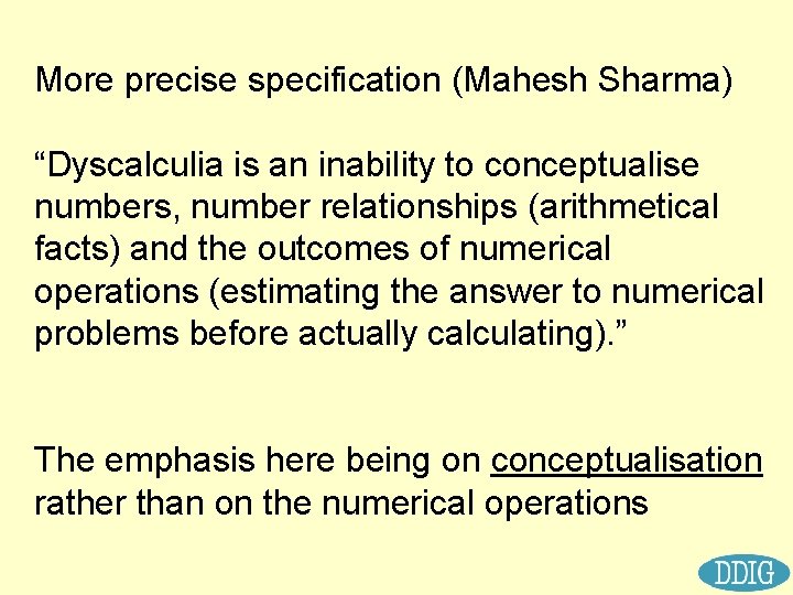 More precise specification (Mahesh Sharma) “Dyscalculia is an inability to conceptualise numbers, number relationships