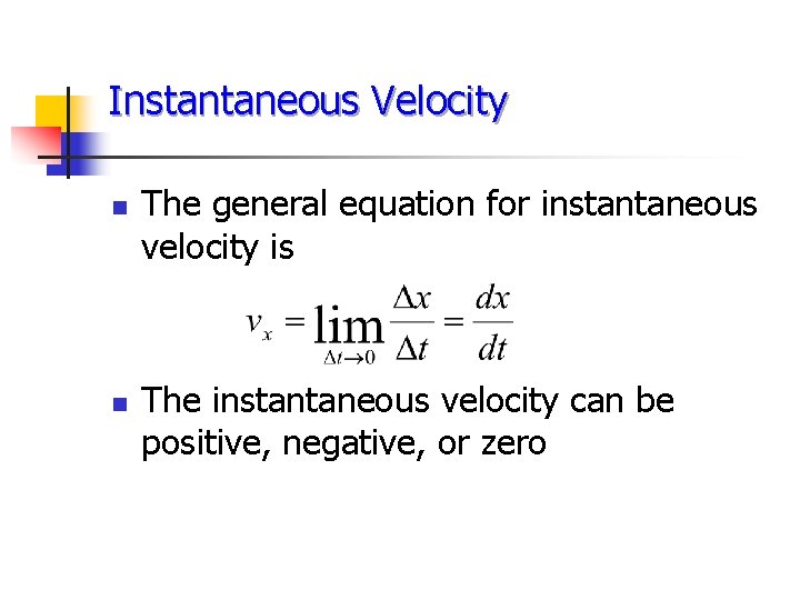 Instantaneous Velocity n n The general equation for instantaneous velocity is The instantaneous velocity