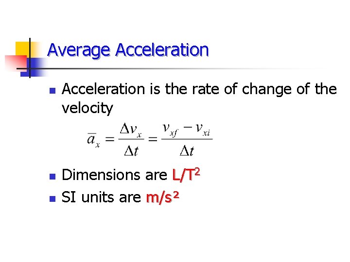 Average Acceleration n Acceleration is the rate of change of the velocity Dimensions are