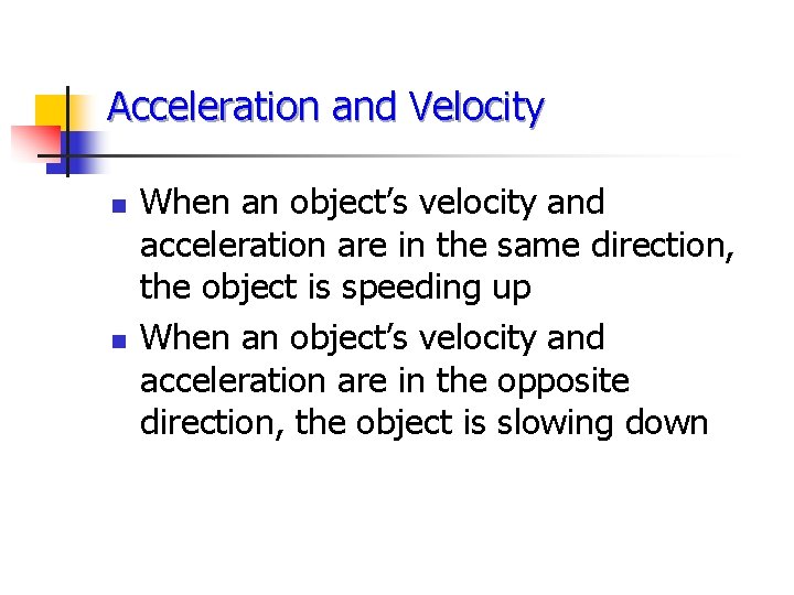 Acceleration and Velocity n n When an object’s velocity and acceleration are in the