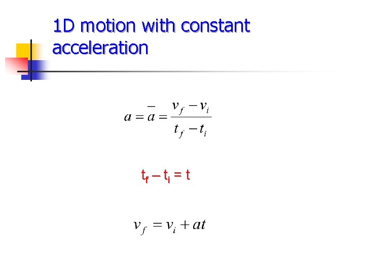  1 D motion with constant acceleration tf – ti = t 