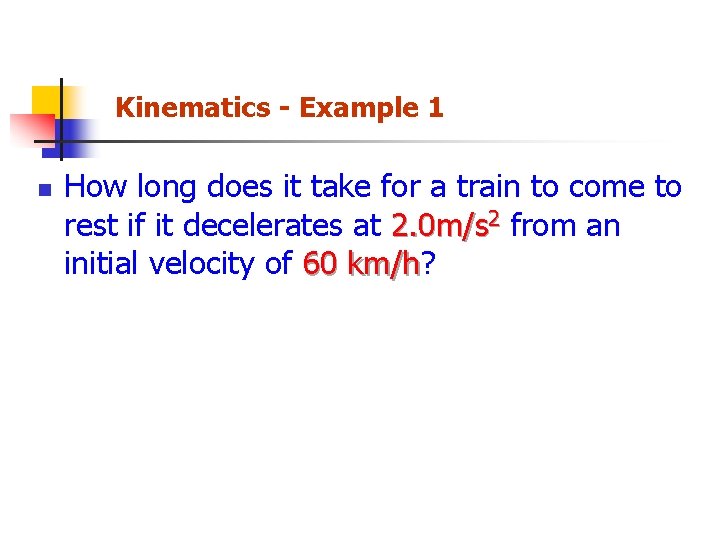 Kinematics - Example 1 n How long does it take for a train to