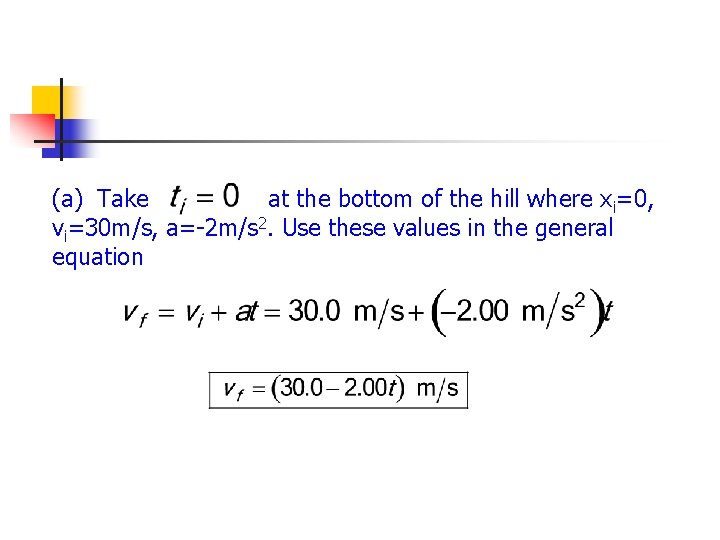 (a) Take at the bottom of the hill where xi=0, vi=30 m/s, a=-2 m/s