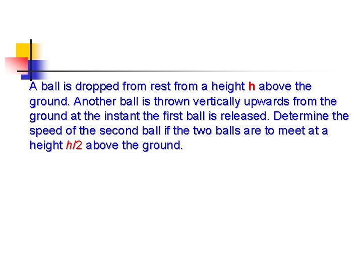 A ball is dropped from rest from a height h above the ground. Another