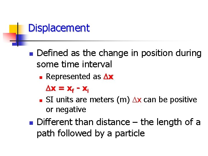 Displacement n Defined as the change in position during some time interval n n