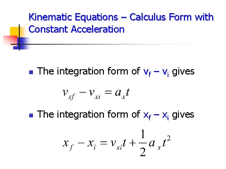 Kinematic Equations – Calculus Form with Constant Acceleration n The integration form of vf
