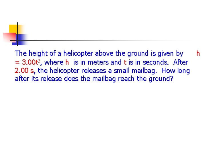 The height of a helicopter above the ground is given by h = 3.