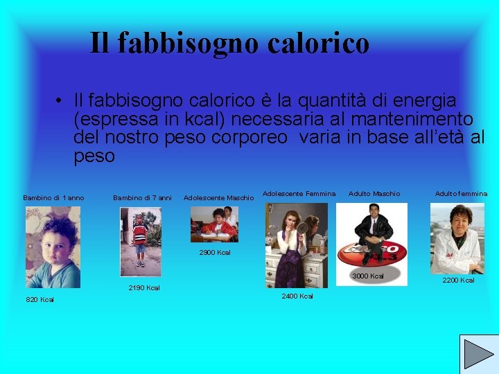 Il fabbisogno calorico • Il fabbisogno calorico è la quantità di energia (espressa in