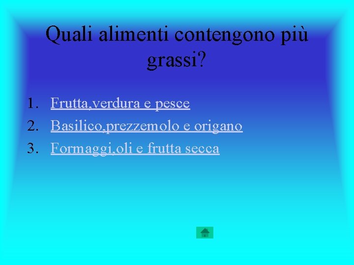 Quali alimenti contengono più grassi? 1. Frutta, verdura e pesce 2. Basilico, prezzemolo e
