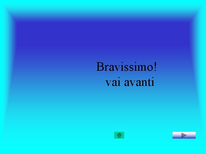 Bravissimo! vai avanti 