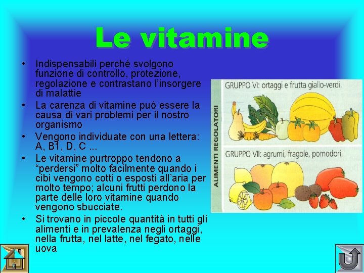 Le vitamine • Indispensabili perché svolgono funzione di controllo, protezione, regolazione e contrastano l’insorgere