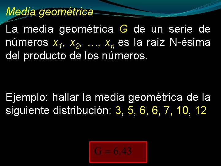 Media geométrica La media geométrica G de un serie de números x 1, x