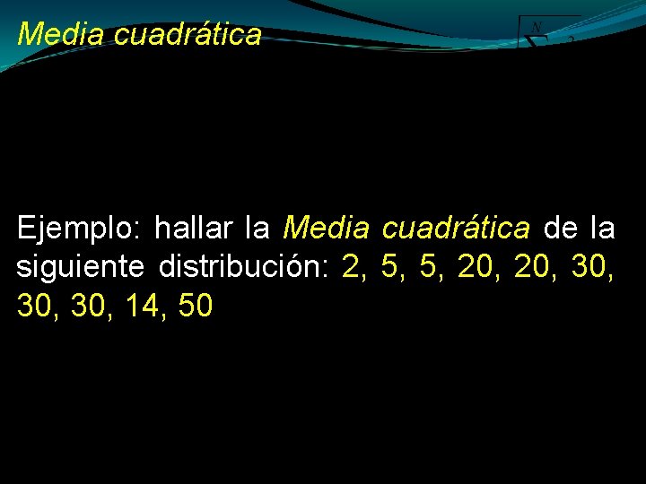 Media cuadrática Ejemplo: hallar la Media cuadrática de la siguiente distribución: 2, 5, 5,