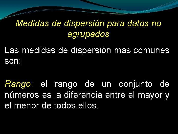 Medidas de dispersión para datos no agrupados Las medidas de dispersión mas comunes son: