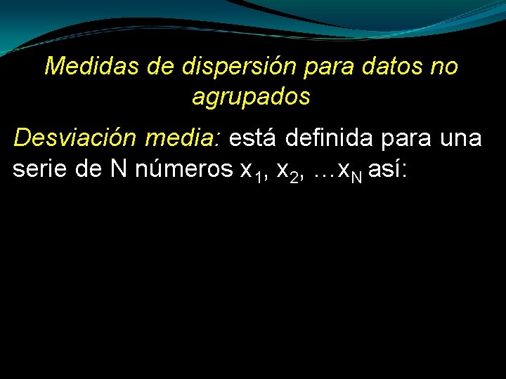 Medidas de dispersión para datos no agrupados Desviación media: está definida para una serie